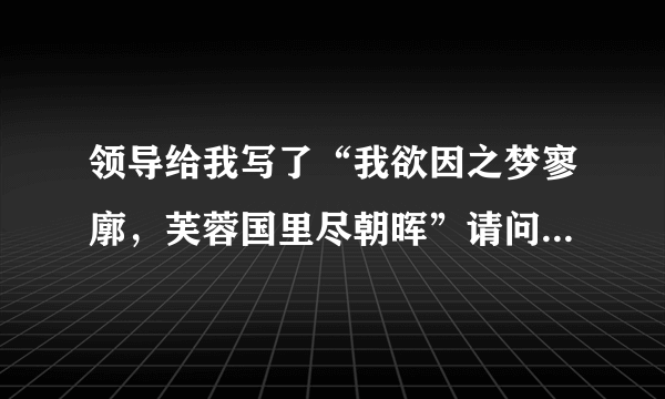 领导给我写了“我欲因之梦寥廓，芙蓉国里尽朝晖”请问这是什么意思？