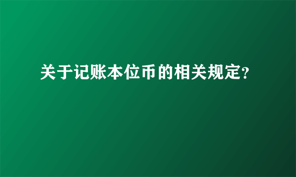 关于记账本位币的相关规定？