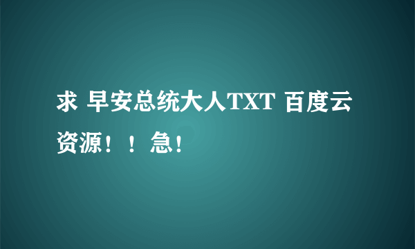 求 早安总统大人TXT 百度云资源！！急！