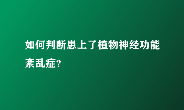 如何判断患上了植物神经功能紊乱症？