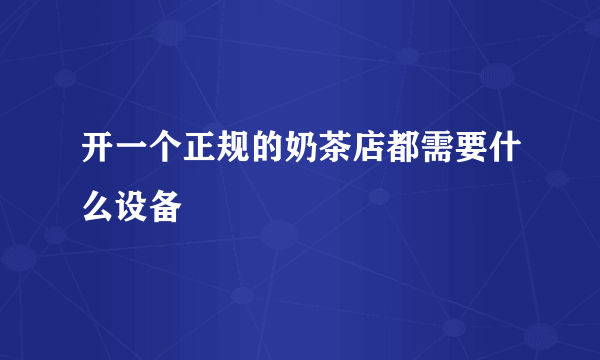 开一个正规的奶茶店都需要什么设备