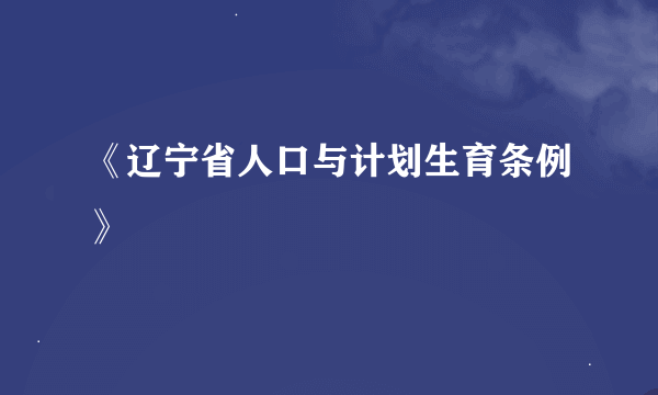 《辽宁省人口与计划生育条例》