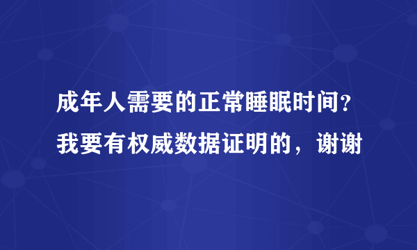 成年人需要的正常睡眠时间？我要有权威数据证明的，谢谢