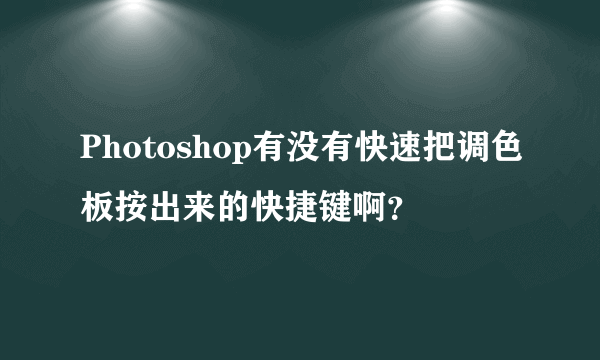 Photoshop有没有快速把调色板按出来的快捷键啊？