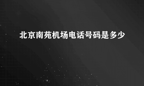 北京南苑机场电话号码是多少