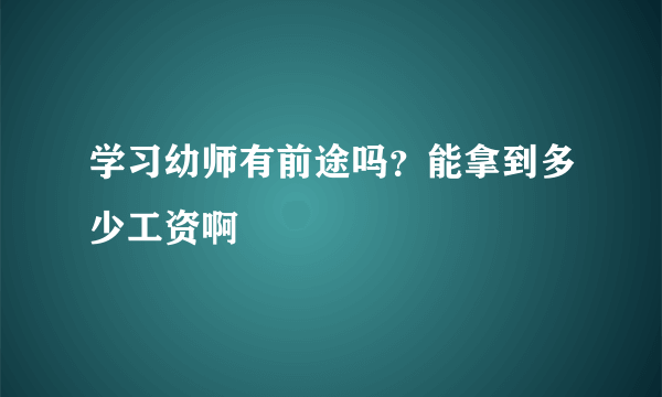 学习幼师有前途吗？能拿到多少工资啊