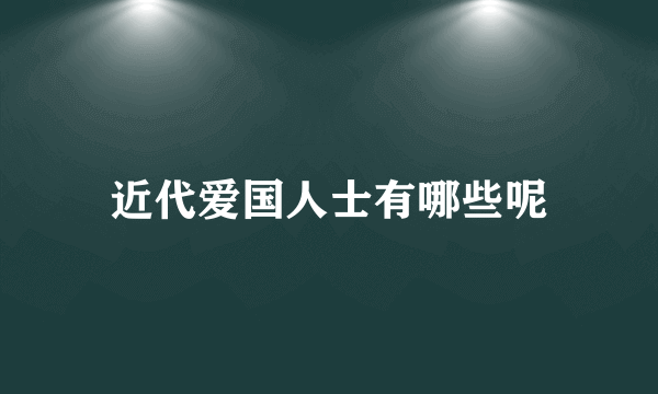 近代爱国人士有哪些呢