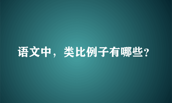 语文中，类比例子有哪些？