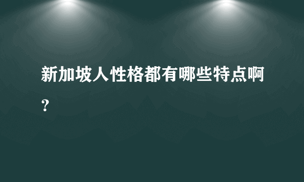 新加坡人性格都有哪些特点啊？