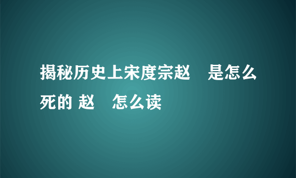 揭秘历史上宋度宗赵禥是怎么死的 赵禥怎么读