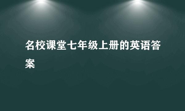 名校课堂七年级上册的英语答案