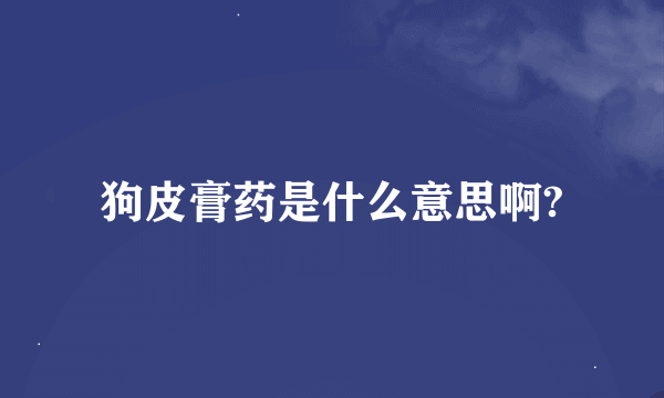 狗皮膏药是什么意思啊?