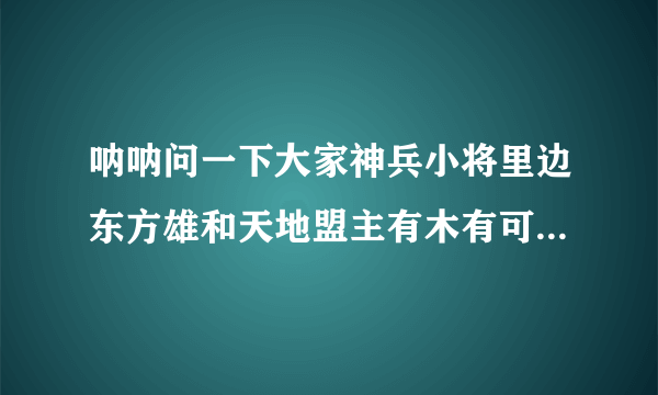 呐呐问一下大家神兵小将里边东方雄和天地盟主有木有可能是夫妻？天地盟主是不是铁心生父？