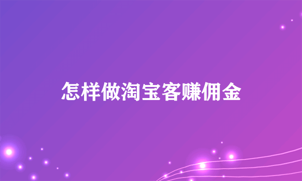 怎样做淘宝客赚佣金