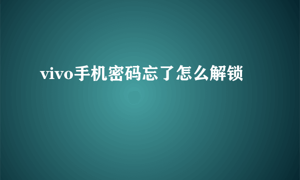 vivo手机密码忘了怎么解锁