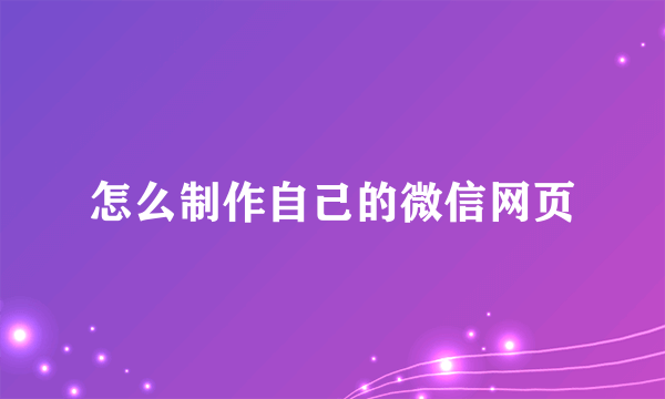 怎么制作自己的微信网页