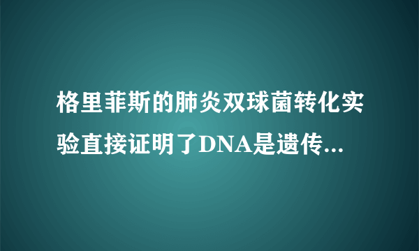 格里菲斯的肺炎双球菌转化实验直接证明了DNA是遗传物质怎么错了