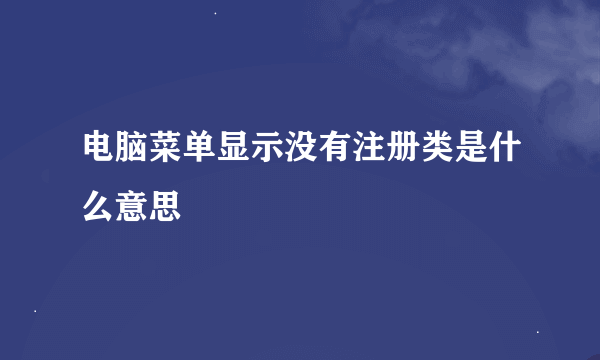 电脑菜单显示没有注册类是什么意思