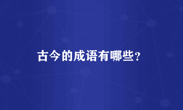 古今的成语有哪些？