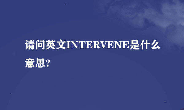 请问英文INTERVENE是什么意思?