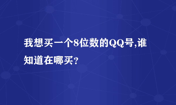 我想买一个8位数的QQ号,谁知道在哪买？