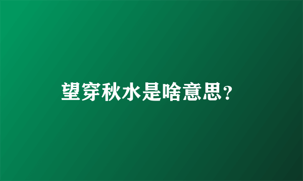 望穿秋水是啥意思？