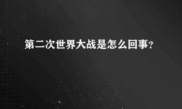 第二次世界大战是怎么回事？