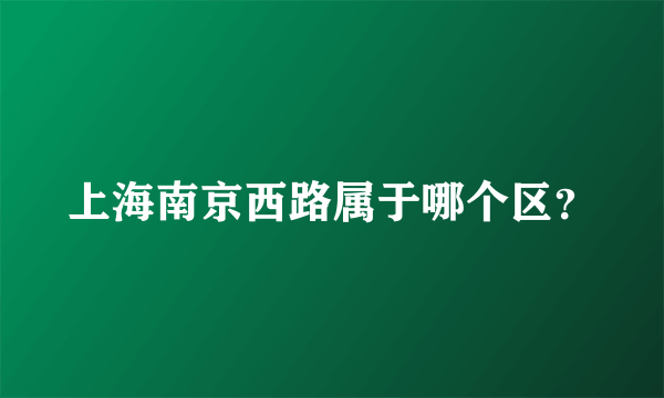 上海南京西路属于哪个区？