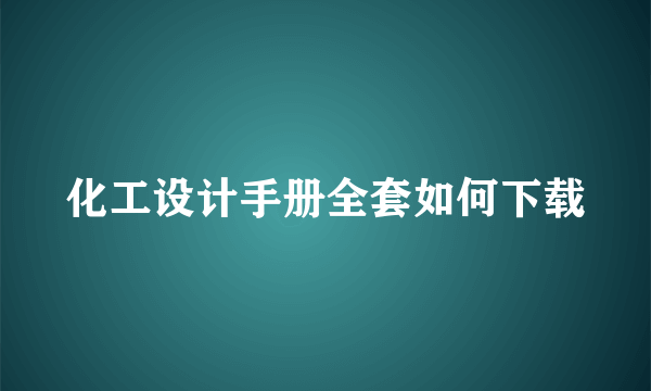 化工设计手册全套如何下载