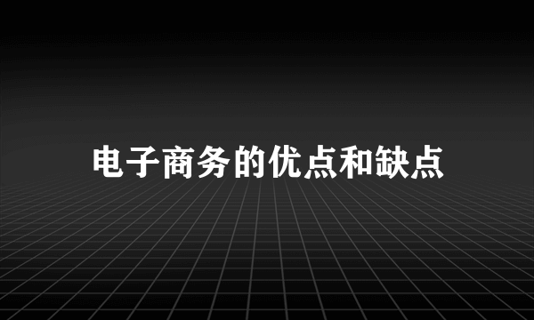 电子商务的优点和缺点