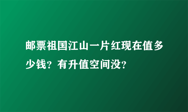 邮票祖国江山一片红现在值多少钱？有升值空间没？