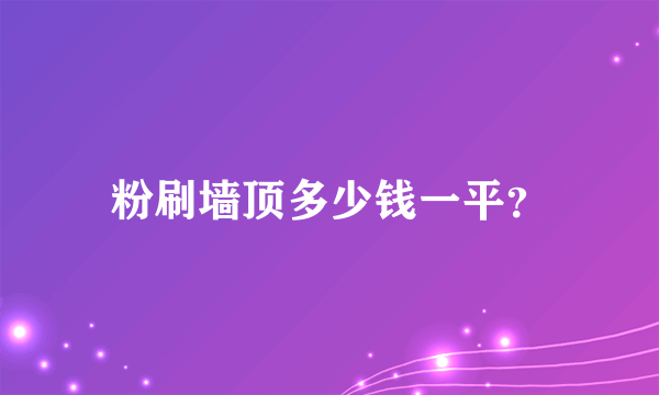 粉刷墙顶多少钱一平？