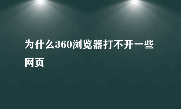 为什么360浏览器打不开一些网页