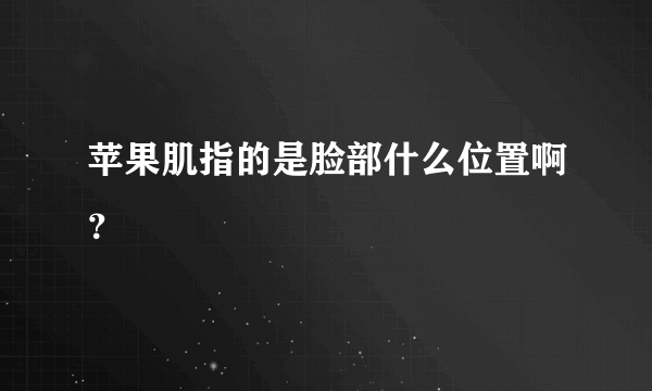 苹果肌指的是脸部什么位置啊？