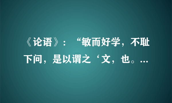 《论语》：“敏而好学，不耻下问，是以谓之‘文，也。”的翻译