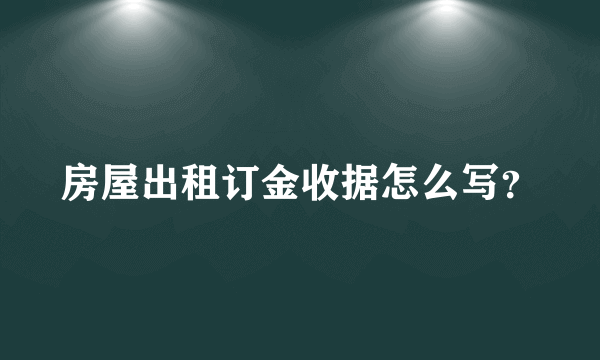 房屋出租订金收据怎么写？