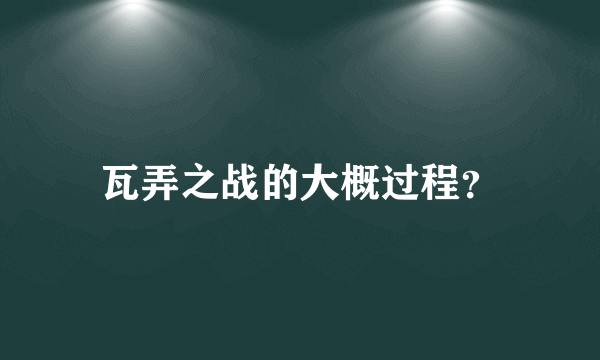 瓦弄之战的大概过程？