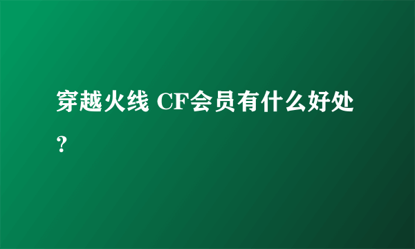 穿越火线 CF会员有什么好处？