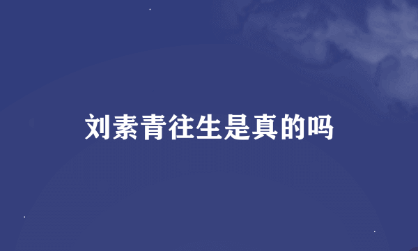 刘素青往生是真的吗