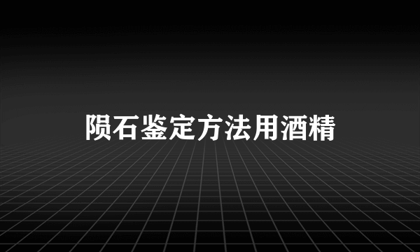 陨石鉴定方法用酒精