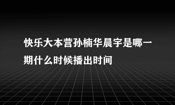 快乐大本营孙楠华晨宇是哪一期什么时候播出时间