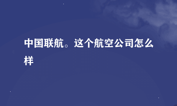 中国联航。这个航空公司怎么样