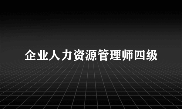 企业人力资源管理师四级