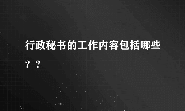 行政秘书的工作内容包括哪些？？