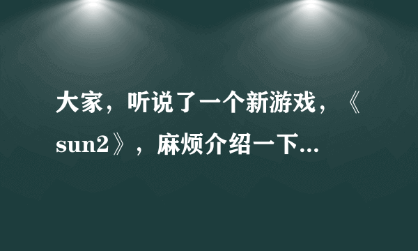 大家，听说了一个新游戏，《sun2》，麻烦介绍一下sun2