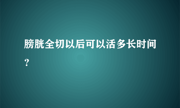 膀胱全切以后可以活多长时间？