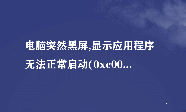 电脑突然黑屏,显示应用程序无法正常启动(0xc000012d)是怎么回事啊???