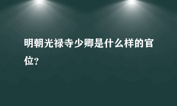 明朝光禄寺少卿是什么样的官位？