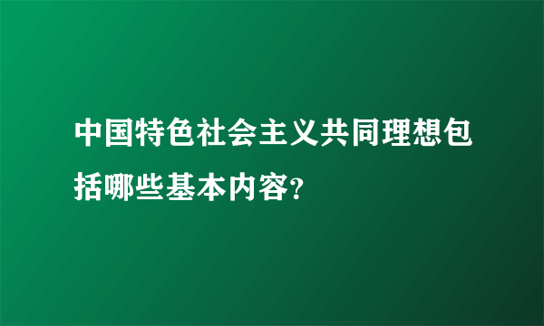 中国特色社会主义共同理想包括哪些基本内容？