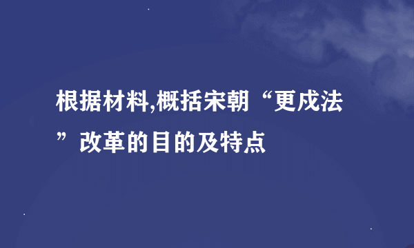 根据材料,概括宋朝“更戍法”改革的目的及特点